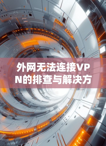 外网无法连接VPN的排查与解决方案