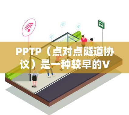 PPTP(点对点隧道协议)是一种较早的VPN协议,但其加密和安全性存在显著缺陷,以下是关键点总结 PPTP(点对点隧道协议)是一种较早的VPN协议,但其加密和安全性存在显著缺陷,以下是关键点总结