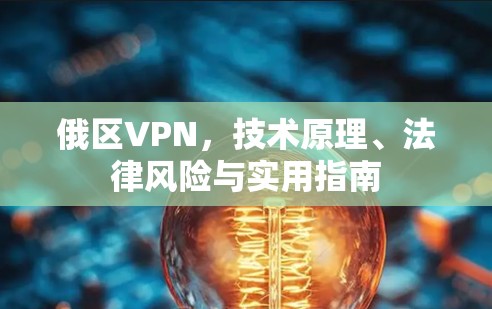 俄区VPN，技术原理、法律风险与实用指南