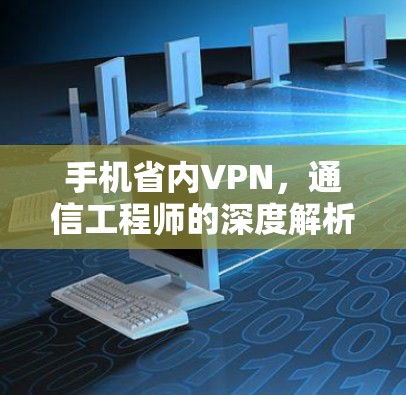 手机省内VPN，通信工程师的深度解析
