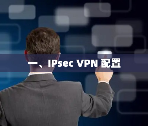 一、IPsec VPN 配置